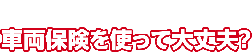 その修理、車両保険を使って大丈夫？